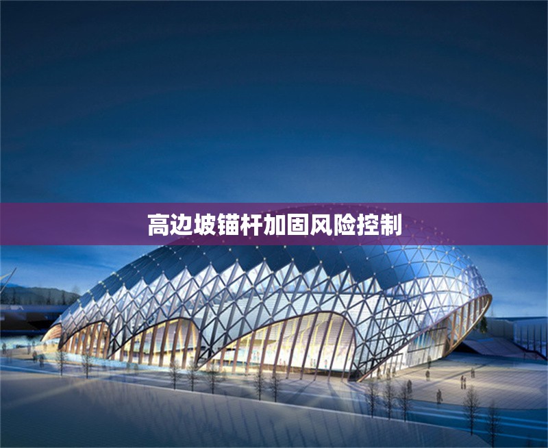 高邊坡錨桿加固風險控制