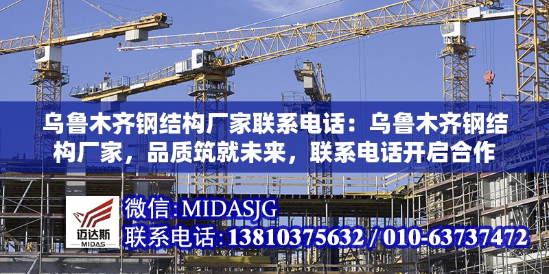 烏魯木齊鋼結(jié)構(gòu)廠家聯(lián)系電話：烏魯木齊鋼結(jié)構(gòu)廠家，品質(zhì)筑就未來，聯(lián)系電話開啟合作