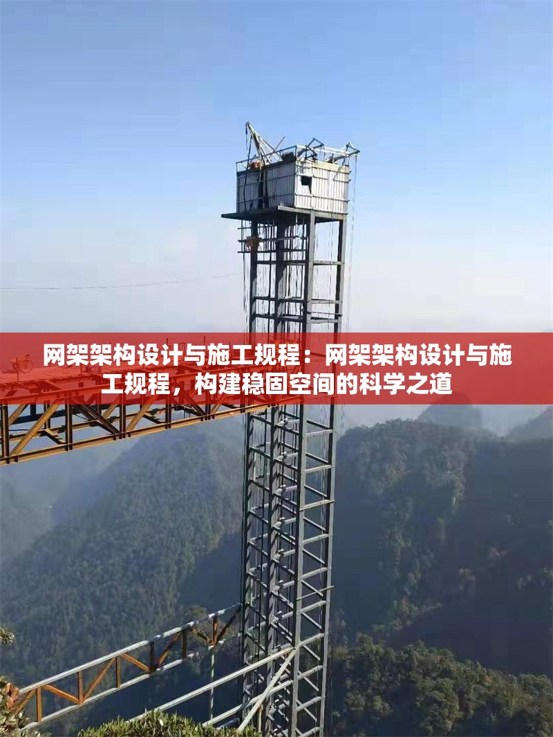 網(wǎng)架架構(gòu)設(shè)計(jì)與施工規(guī)程：網(wǎng)架架構(gòu)設(shè)計(jì)與施工規(guī)程，構(gòu)建穩(wěn)固空間的科學(xué)之道 行業(yè)新聞