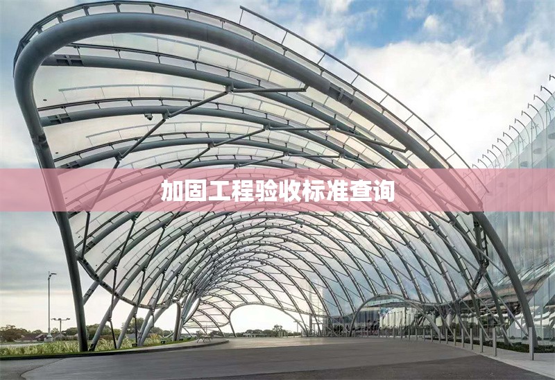 加固工程驗(yàn)收標(biāo)準(zhǔn)查詢