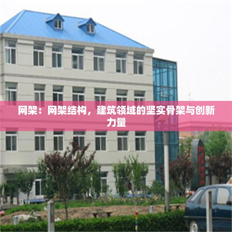 網(wǎng)架：網(wǎng)架結(jié)構(gòu)，建筑領(lǐng)域的堅(jiān)實(shí)骨架與創(chuàng)新力量 行業(yè)新聞