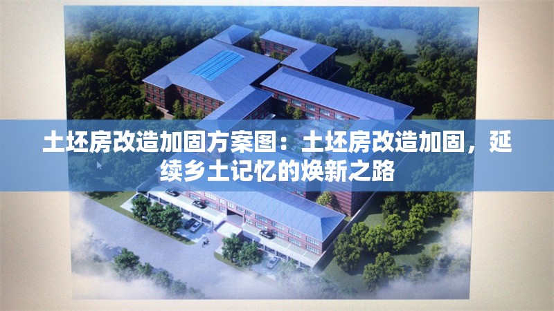 土坯房改造加固方案圖：土坯房改造加固，延續(xù)鄉(xiāng)土記憶的煥新之路