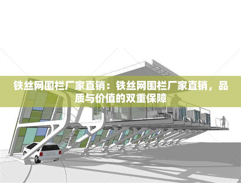 鐵絲網(wǎng)圍欄廠家直銷：鐵絲網(wǎng)圍欄廠家直銷，品質(zhì)與價值的雙重保障 行業(yè)新聞