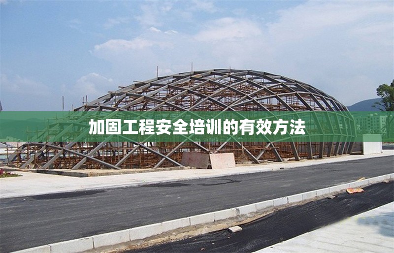 加固工程安全培訓(xùn)的有效方法 行業(yè)新聞 第1張