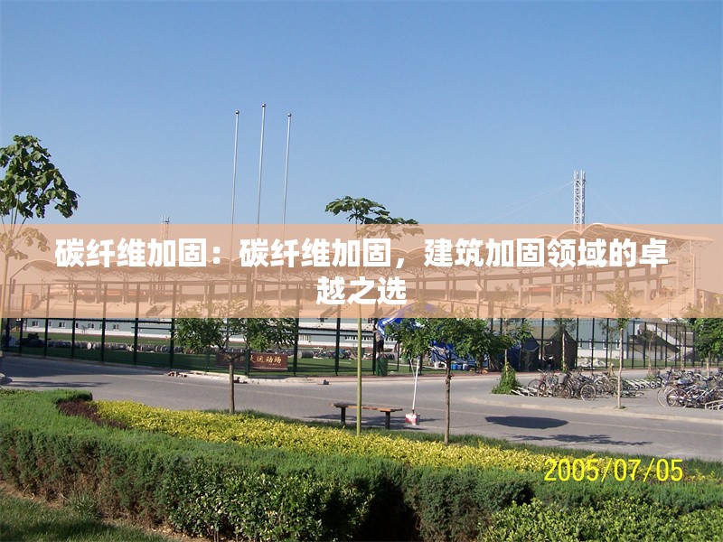 碳纖維加固：碳纖維加固，建筑加固領(lǐng)域的卓越之選 行業(yè)新聞