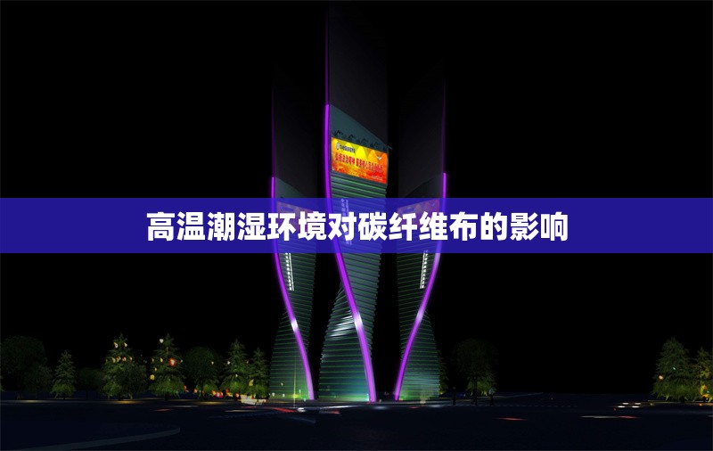 高溫潮濕環(huán)境對(duì)碳纖維布的影響