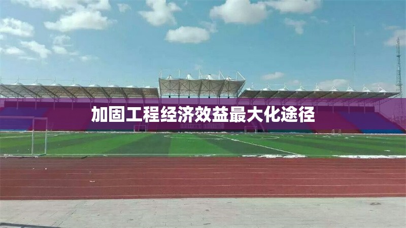 加固工程經(jīng)濟效益最大化途徑