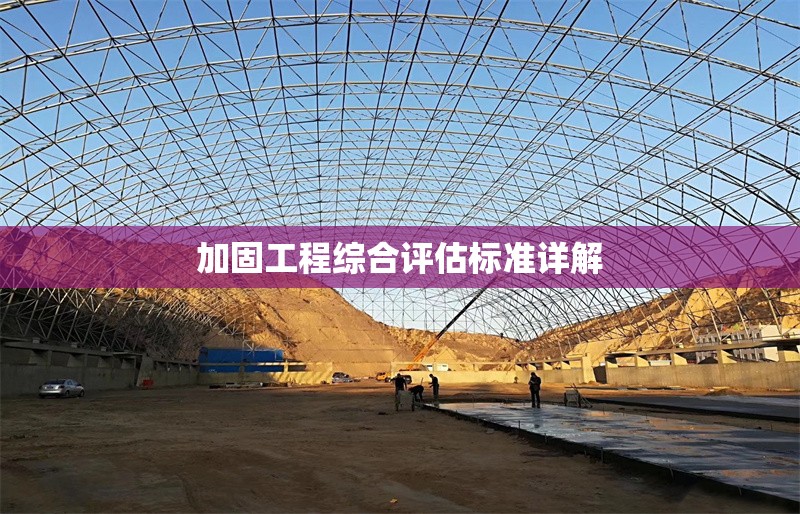 加固工程綜合評(píng)估標(biāo)準(zhǔn)詳解