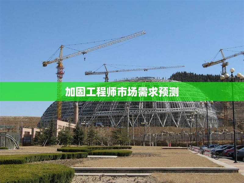 加固工程師市場(chǎng)需求預(yù)測(cè)