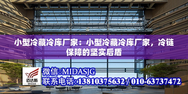 小型冷藏冷庫廠家：小型冷藏冷庫廠家，冷鏈保障的堅(jiān)實(shí)后盾 行業(yè)新聞