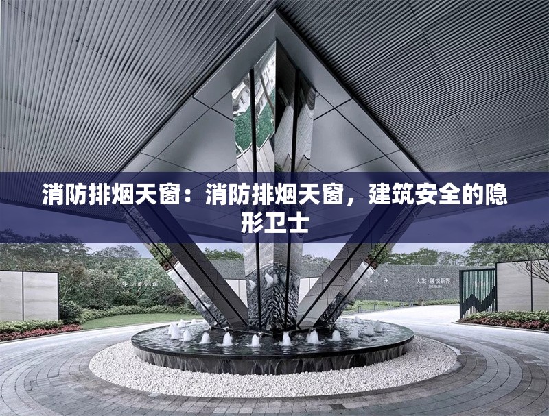 消防排煙天窗：消防排煙天窗，建筑安全的隱形衛(wèi)士