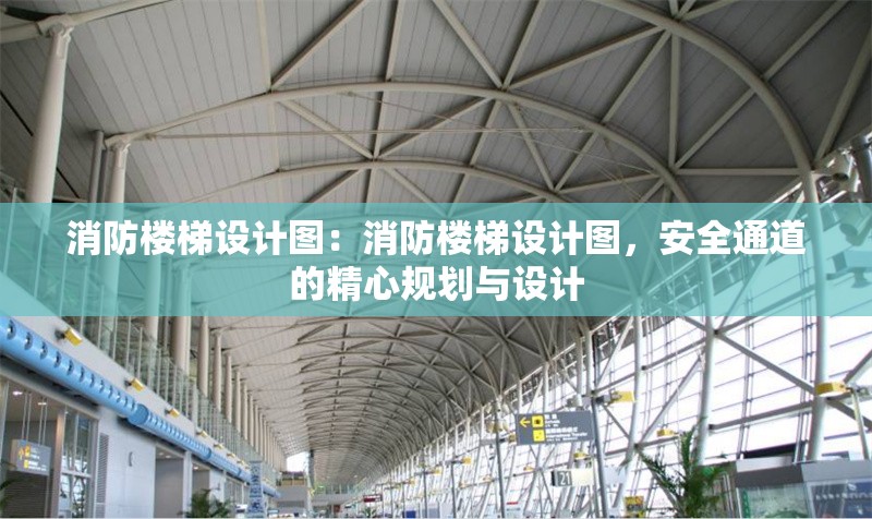 消防樓梯設(shè)計(jì)圖：消防樓梯設(shè)計(jì)圖，安全通道的精心規(guī)劃與設(shè)計(jì)