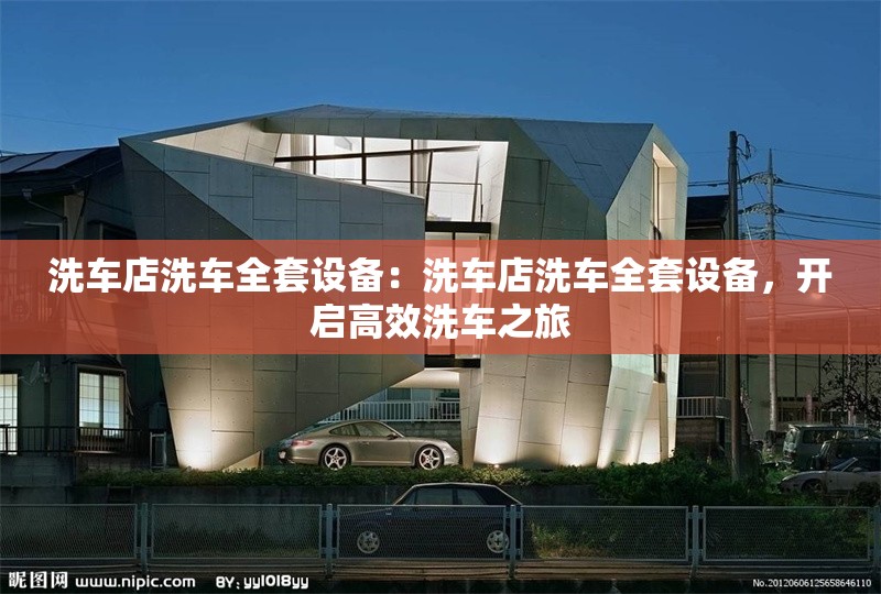 洗車店洗車全套設(shè)備：洗車店洗車全套設(shè)備，開啟高效洗車之旅