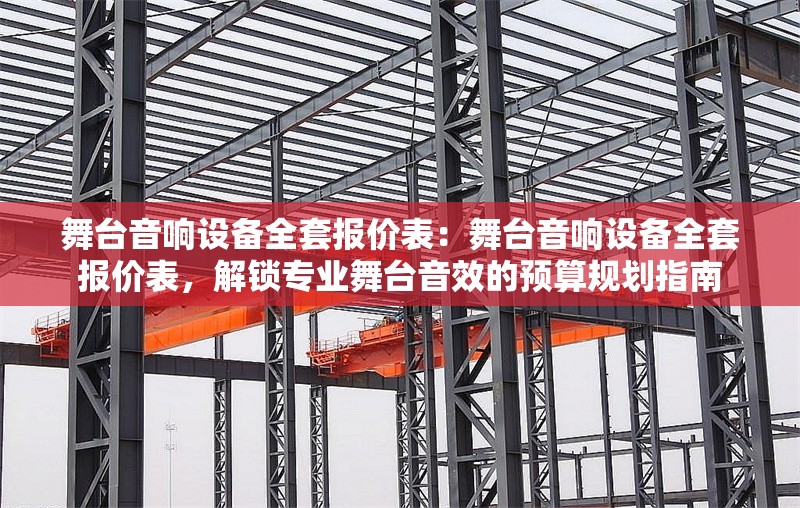 舞臺(tái)音響設(shè)備全套報(bào)價(jià)表：舞臺(tái)音響設(shè)備全套報(bào)價(jià)表，解鎖專業(yè)舞臺(tái)音效的預(yù)算規(guī)劃指南 行業(yè)新聞