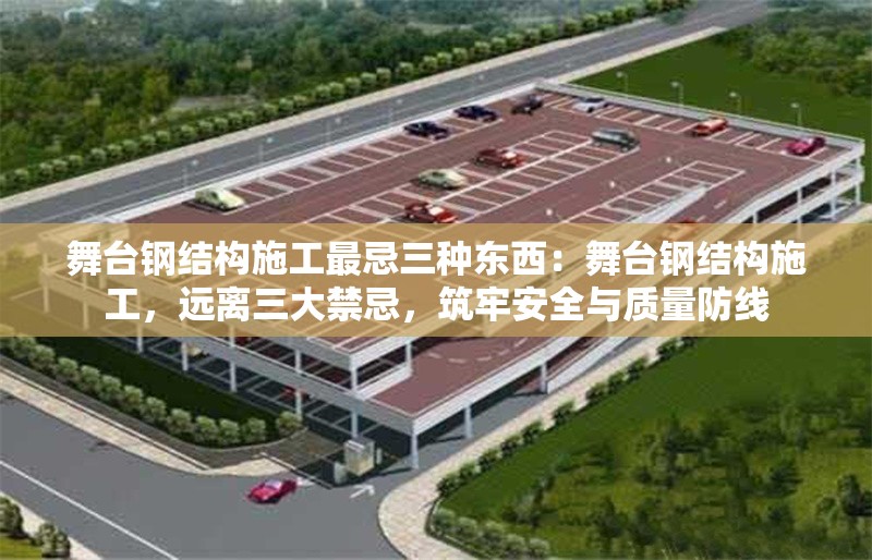 舞臺鋼結(jié)構(gòu)施工最忌三種東西：舞臺鋼結(jié)構(gòu)施工，遠離三大禁忌，筑牢安全與質(zhì)量防線 行業(yè)新聞