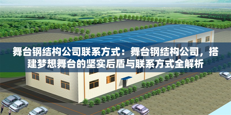 舞臺鋼結構公司聯(lián)系方式：舞臺鋼結構公司，搭建夢想舞臺的堅實后盾與聯(lián)系方式全解析 行業(yè)新聞