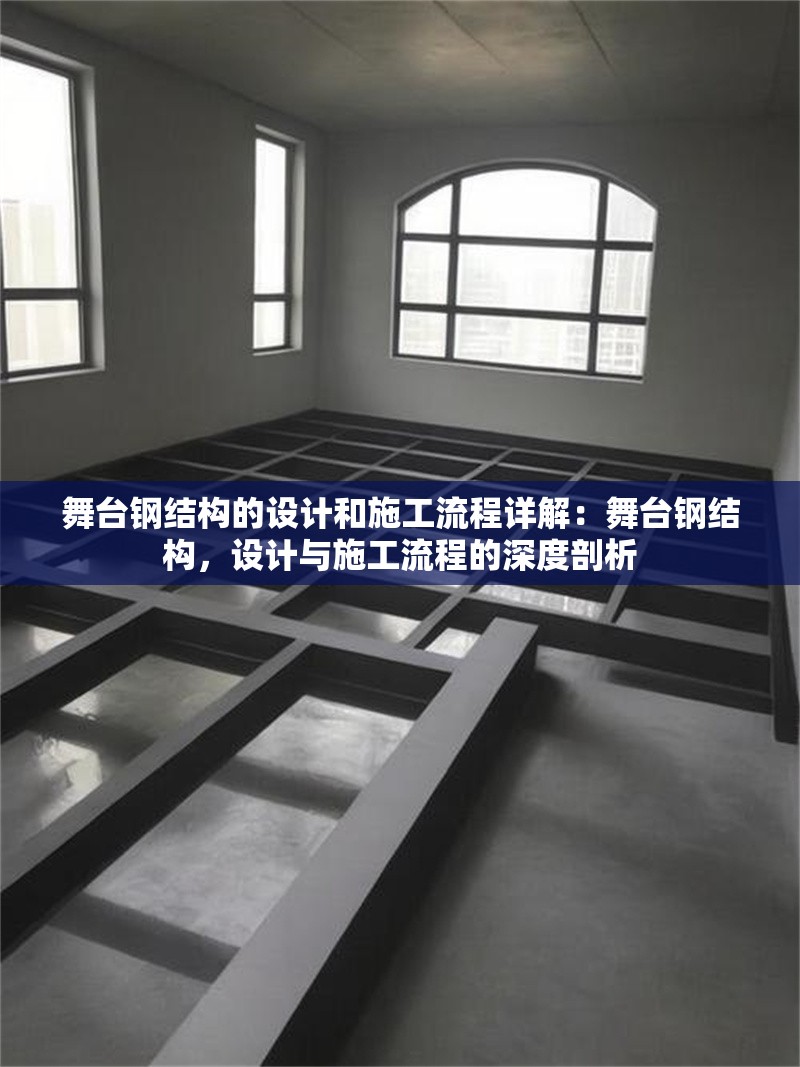 舞臺鋼結(jié)構(gòu)的設(shè)計和施工流程詳解：舞臺鋼結(jié)構(gòu)，設(shè)計與施工流程的深度剖析