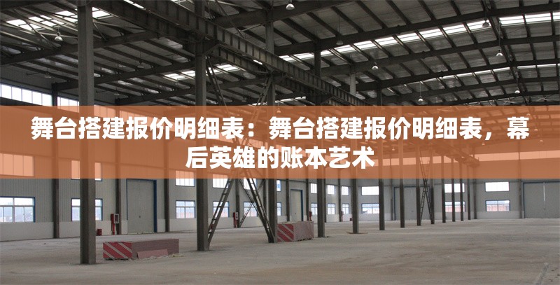 舞臺搭建報(bào)價(jià)明細(xì)表：舞臺搭建報(bào)價(jià)明細(xì)表，幕后英雄的賬本藝術(shù)