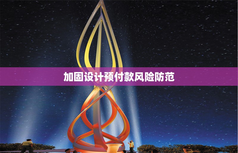 加固設(shè)計(jì)預(yù)付款風(fēng)險防范 行業(yè)新聞 第1張 加固設(shè)計(jì)預(yù)付款風(fēng)險防范 行業(yè)新聞 第1張