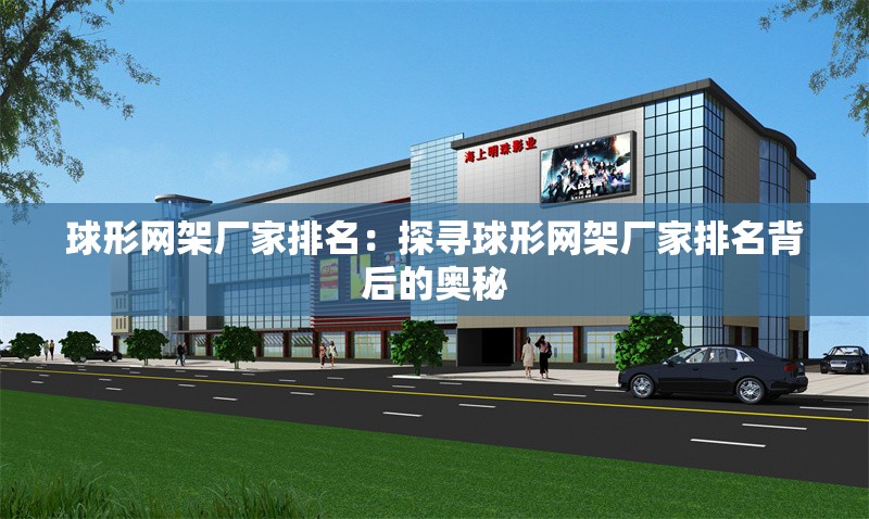 球形網(wǎng)架廠家排名：探尋球形網(wǎng)架廠家排名背后的奧秘