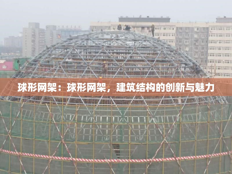 球形網(wǎng)架：球形網(wǎng)架，建筑結(jié)構(gòu)的創(chuàng)新與魅力 行業(yè)新聞