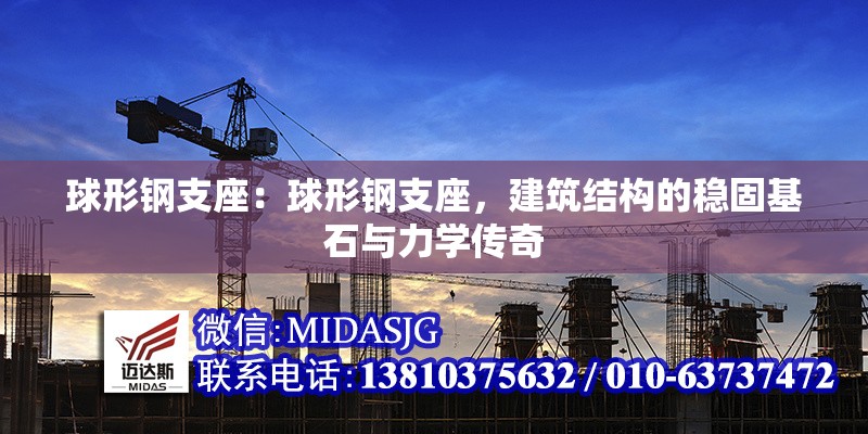 球形鋼支座：球形鋼支座，建筑結(jié)構(gòu)的穩(wěn)固基石與力學(xué)傳奇