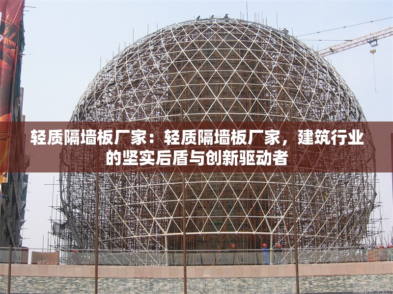 輕質(zhì)隔墻板廠家:輕質(zhì)隔墻板廠家,建筑行業(yè)的堅實后盾與創(chuàng)新驅(qū)動者