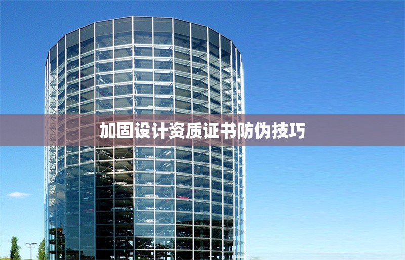 加固設計資質證書防偽技巧 行業(yè)新聞 第1張 加固設計資質證書防偽技巧 行業(yè)新聞 第1張