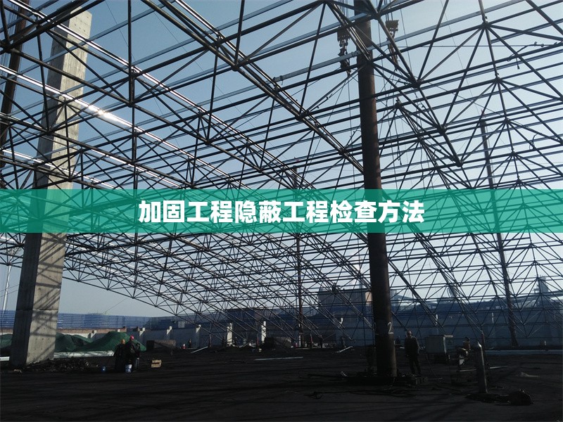 加固工程隱蔽工程檢查方法 行業(yè)新聞 第1張 加固工程隱蔽工程檢查方法 行業(yè)新聞 第1張
