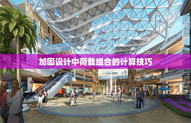 加固設(shè)計(jì)中荷載組合的計(jì)算技巧