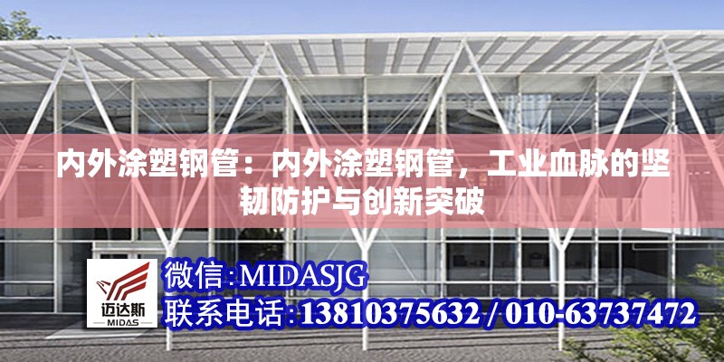 內(nèi)外涂塑鋼管：內(nèi)外涂塑鋼管，工業(yè)血脈的堅韌防護(hù)與創(chuàng)新突破 行業(yè)新聞