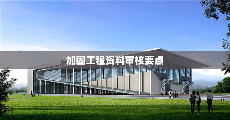 加固工程資料審核要點(diǎn)