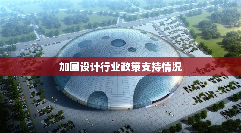 加固設(shè)計行業(yè)政策支持情況 行業(yè)新聞 第1張
