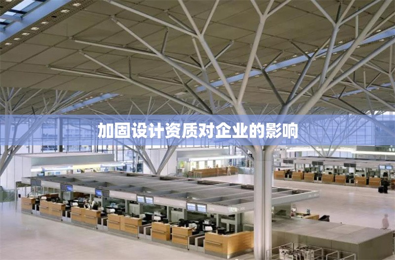 加固設計資質對企業(yè)的影響