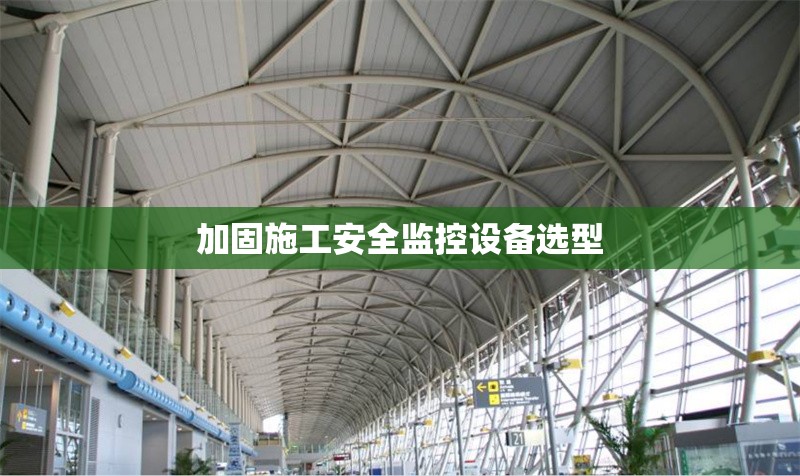 加固施工安全監(jiān)控設(shè)備選型