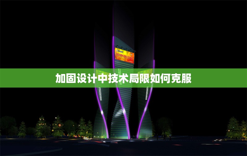 加固設(shè)計中技術(shù)局限如何克服 行業(yè)新聞 第1張