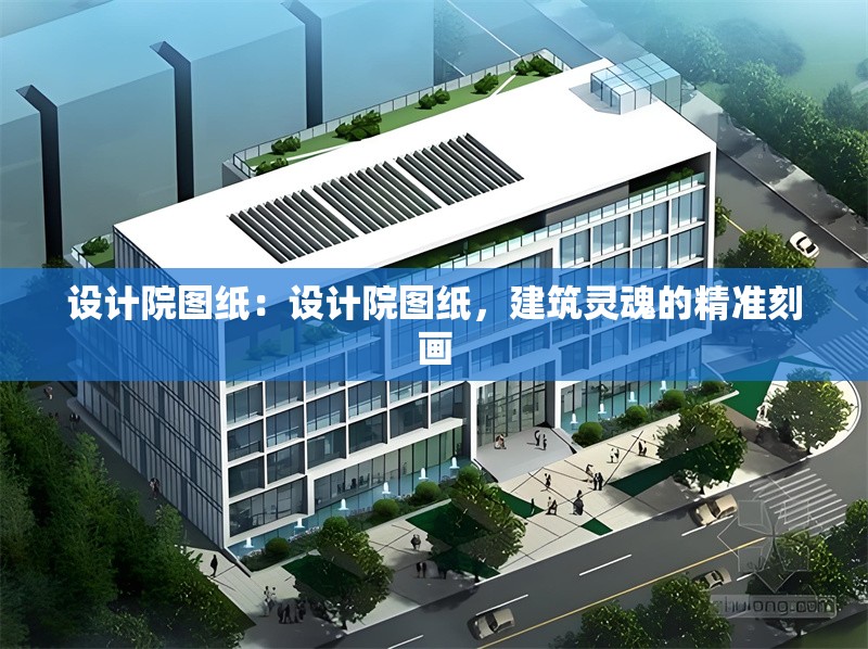 設(shè)計院圖紙：設(shè)計院圖紙，建筑靈魂的精準刻畫 行業(yè)新聞