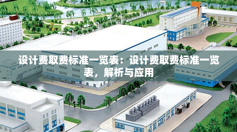設(shè)計(jì)費(fèi)取費(fèi)標(biāo)準(zhǔn)一覽表：設(shè)計(jì)費(fèi)取費(fèi)標(biāo)準(zhǔn)一覽表，解析與應(yīng)用