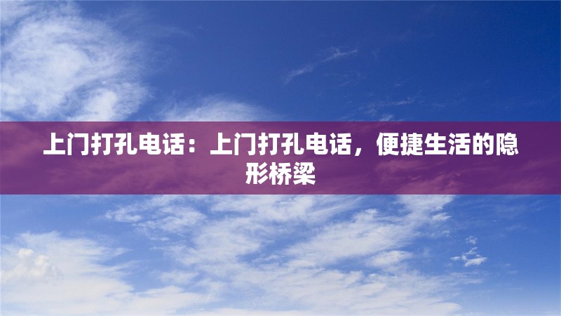 上門(mén)打孔電話：上門(mén)打孔電話，便捷生活的隱形橋梁 行業(yè)新聞