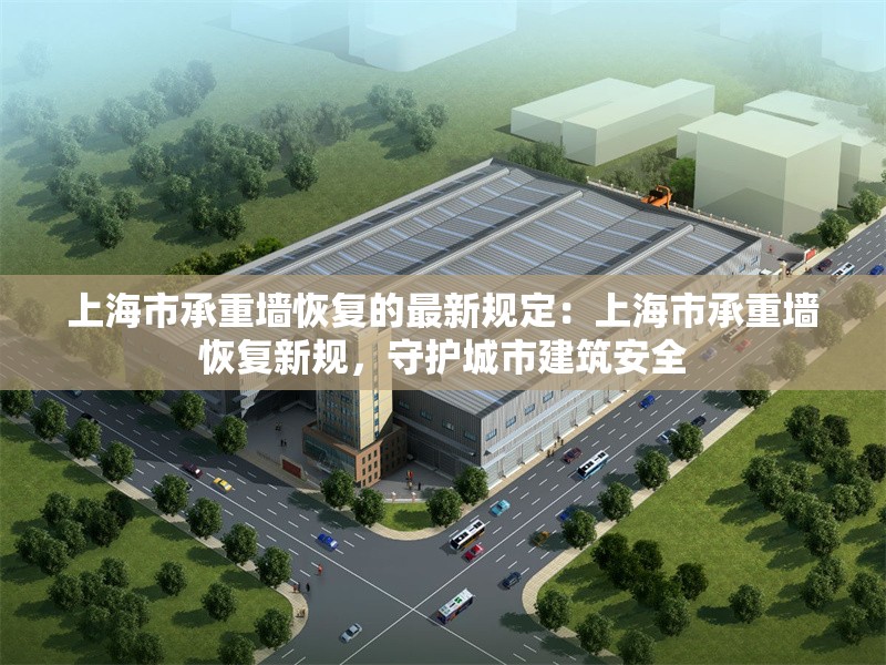 上海市承重墻恢復(fù)的最新規(guī)定：上海市承重墻恢復(fù)新規(guī)，守護城市建筑安全