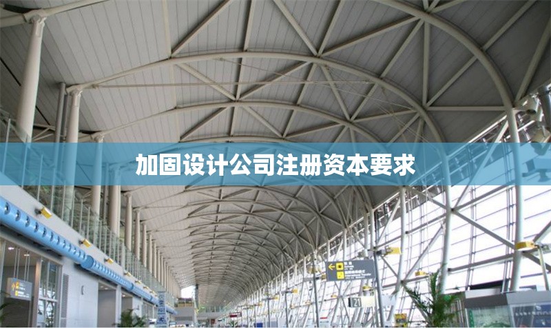 加固設(shè)計公司注冊資本要求 行業(yè)新聞 第1張