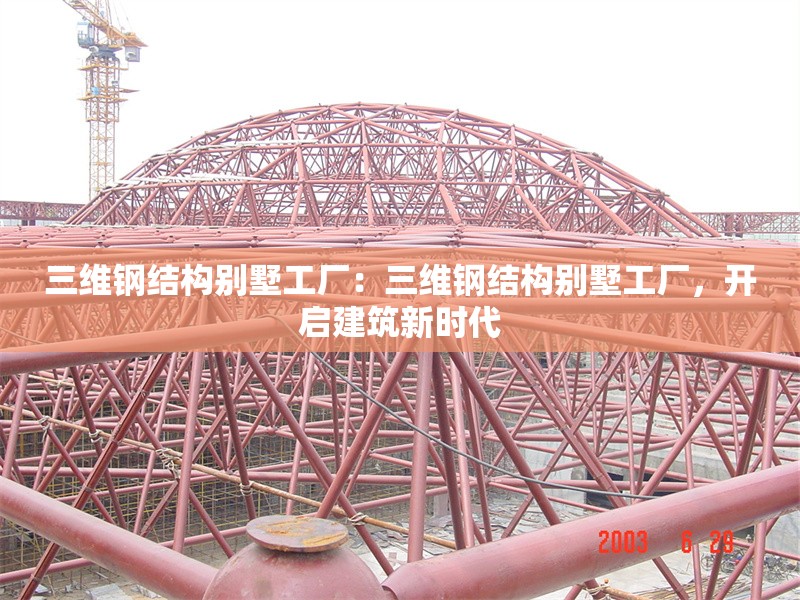 三維鋼結(jié)構(gòu)別墅工廠：三維鋼結(jié)構(gòu)別墅工廠，開啟建筑新時(shí)代 行業(yè)新聞