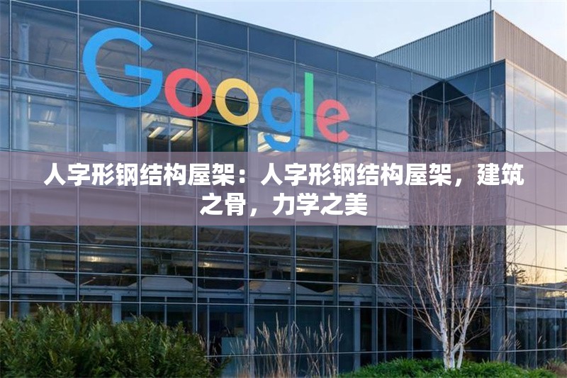 人字形鋼結(jié)構(gòu)屋架：人字形鋼結(jié)構(gòu)屋架，建筑之骨，力學(xué)之美