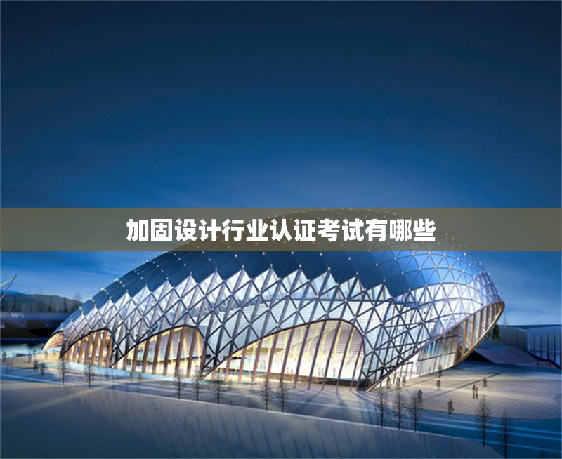 加固設計行業(yè)認證考試有哪些 行業(yè)新聞 第1張 加固設計行業(yè)認證考試有哪些 行業(yè)新聞 第1張