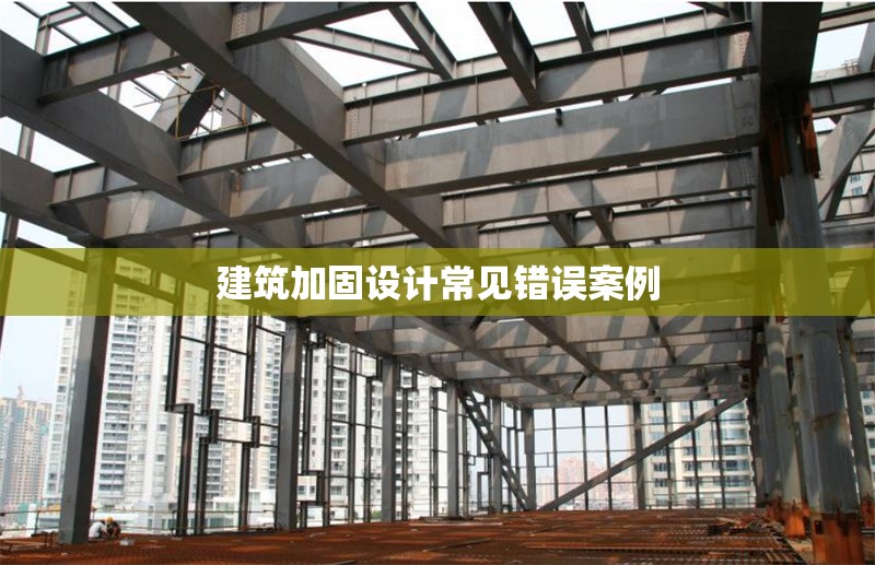 建筑加固設(shè)計常見錯誤案例 行業(yè)新聞 第1張 建筑加固設(shè)計常見錯誤案例 行業(yè)新聞 第1張