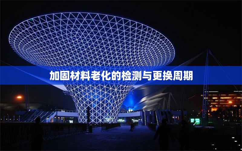 加固材料老化的檢測與更換周期