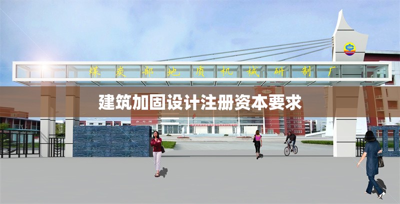 建筑加固設(shè)計(jì)注冊資本要求 行業(yè)新聞 第1張