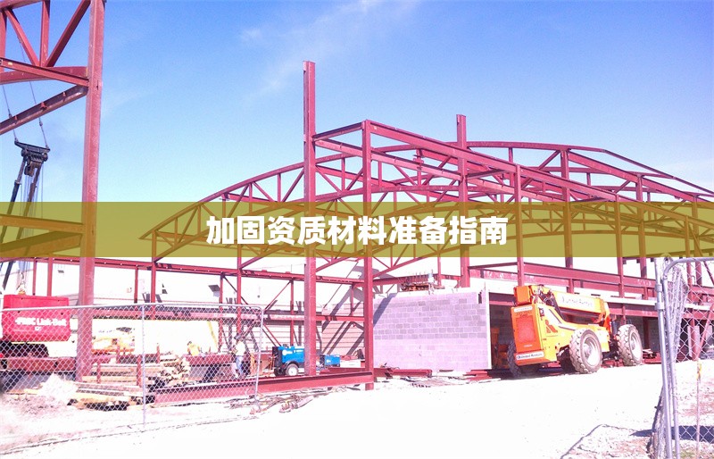 加固資質(zhì)材料準備指南 行業(yè)新聞 第1張