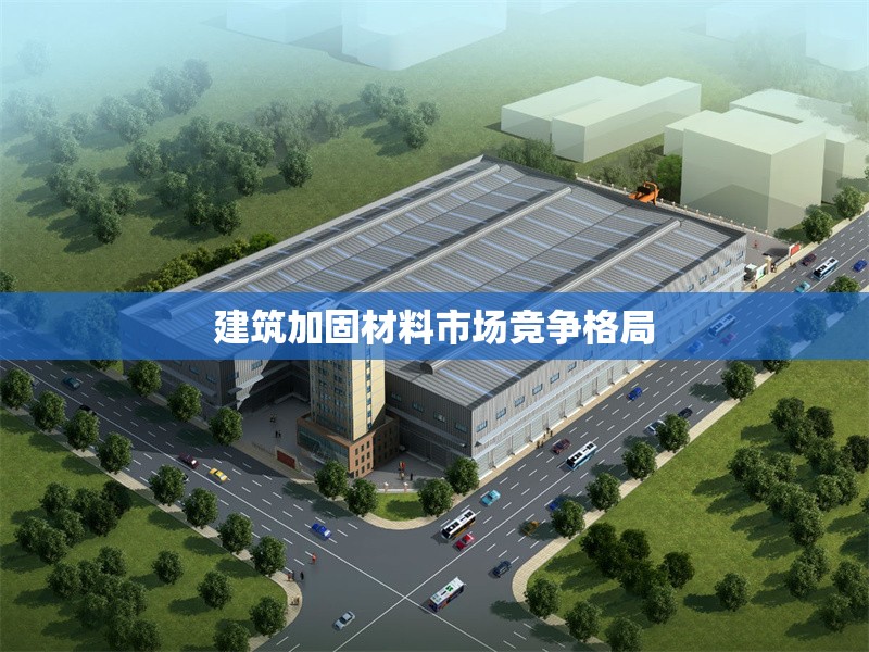 建筑加固材料市場(chǎng)競(jìng)爭(zhēng)格局