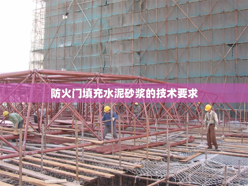 防火門填充水泥砂漿的技術要求 行業(yè)新聞 第1張 防火門填充水泥砂漿的技術要求 行業(yè)新聞 第1張